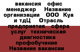 вакансия  “офис-менеджер“ › Название организации ­ ООО “Куа и тдЦ“ › Отрасль предприятия ­ сфера услуг, техническая диагностика, профобучение › Название вакансии ­ офис-менеджер › Подчинение ­ генеральный директор › Минимальный оклад ­ 30 000 - Камчатский край, Петропавловск-Камчатский г. Работа » Вакансии   